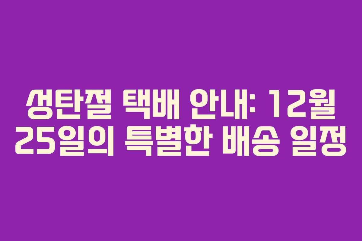 성탄절 택배 안내: 12월 25일의 특별한 배송 일정