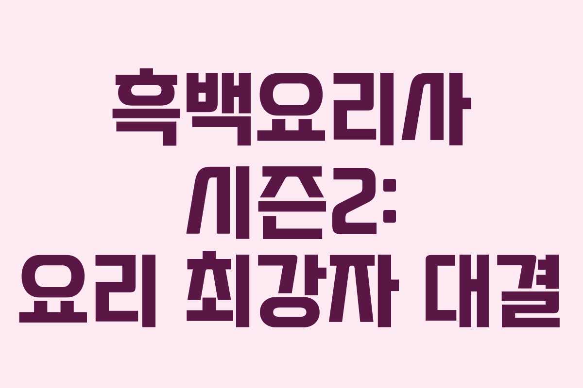 흑백요리사 시즌2: 요리 최강자 대결