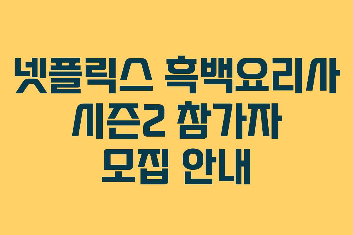 넷플릭스 흑백요리사 시즌2 참가자 모집 안내