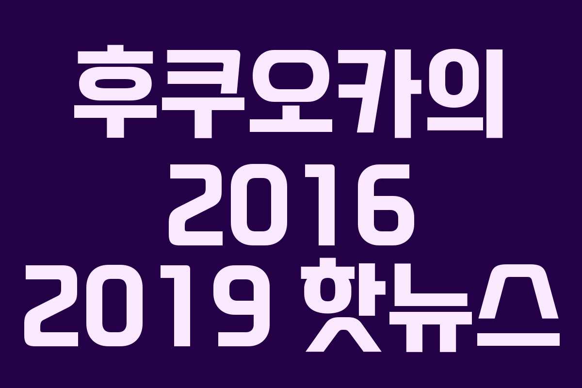 후쿠오카의 2016 2019 핫뉴스
