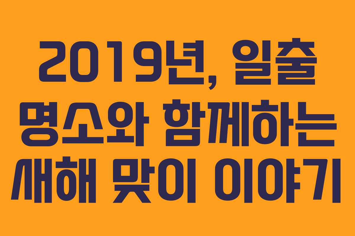 2019년, 일출 명소와 함께하는 새해 맞이 이야기 2019년, 일출 명소와 함께하는 새해 맞이 이야기