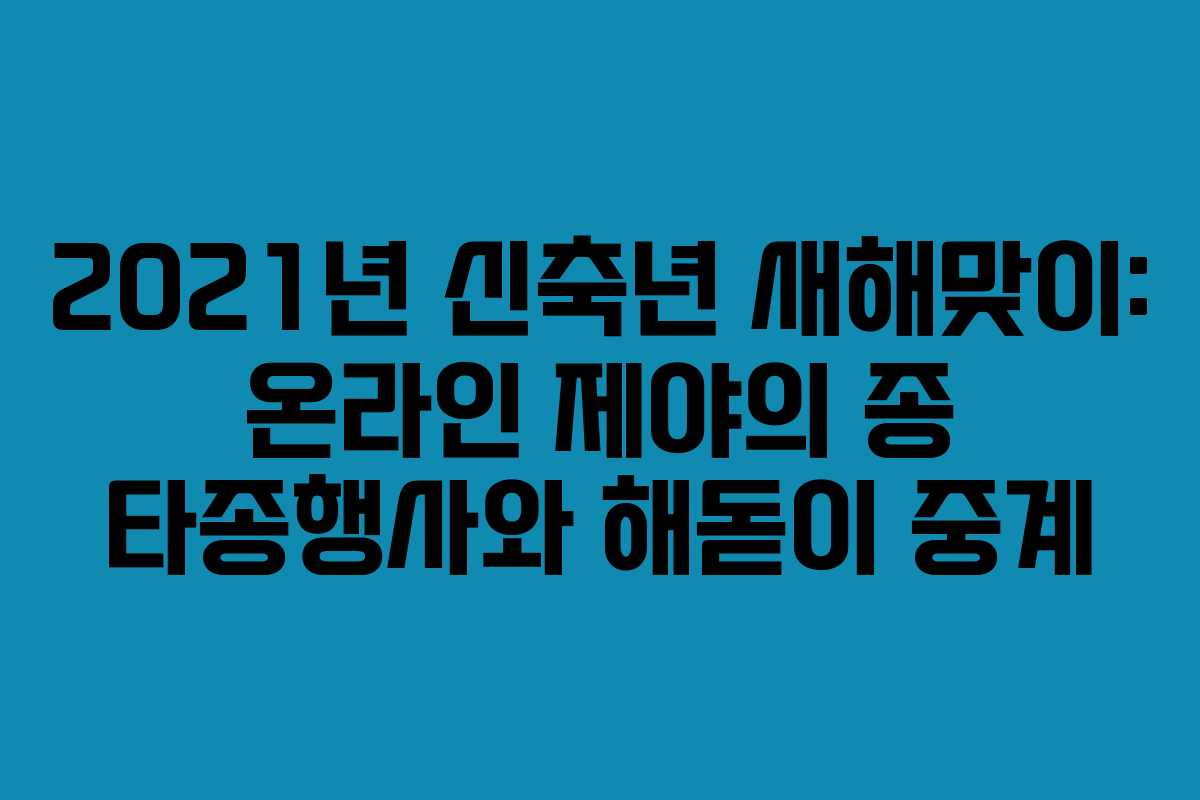 2021년 신축년 새해맞이: 온라인 제야의 종 타종행사와 해돋이 중계