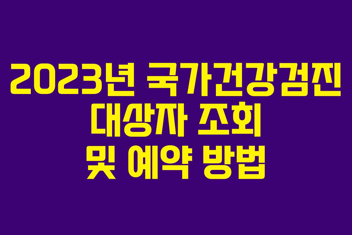 2023년 국가건강검진 대상자 조회 및 예약 방법
