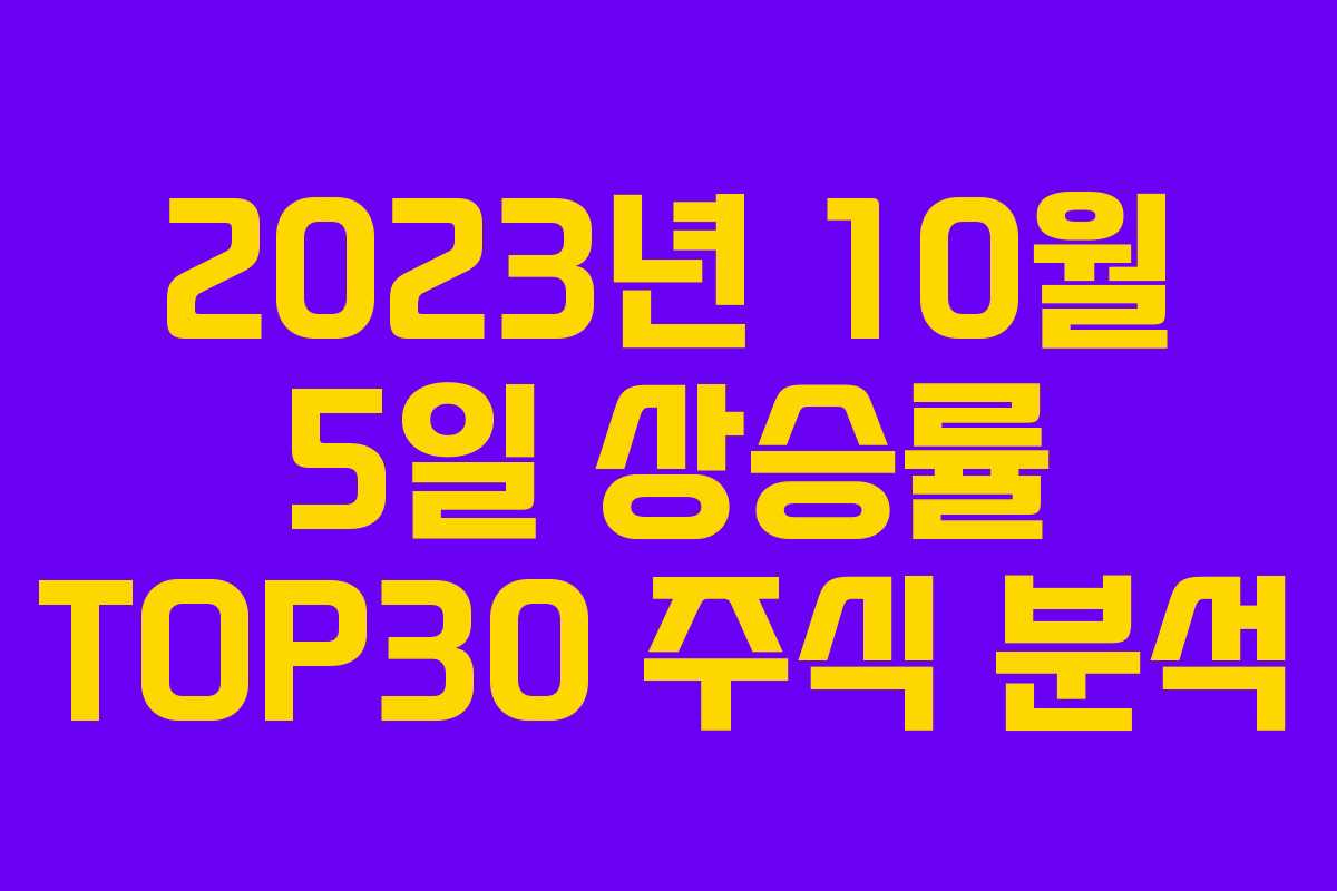 2023년 10월 5일 상승률 TOP30 주식 분석 2023년 10월 5일 상승률 TOP30 주식 분석