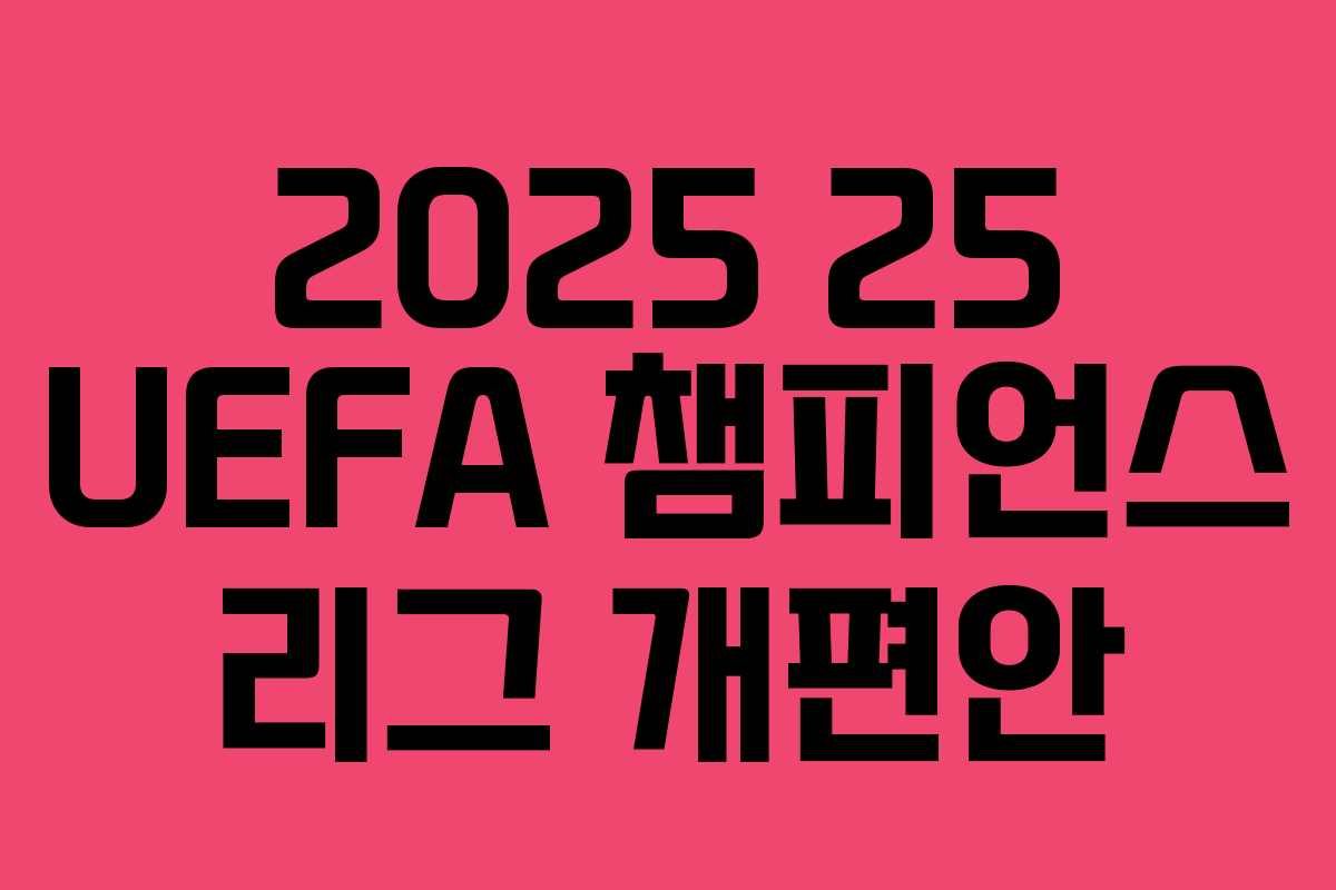 2025 25 UEFA 챔피언스 리그 개편안