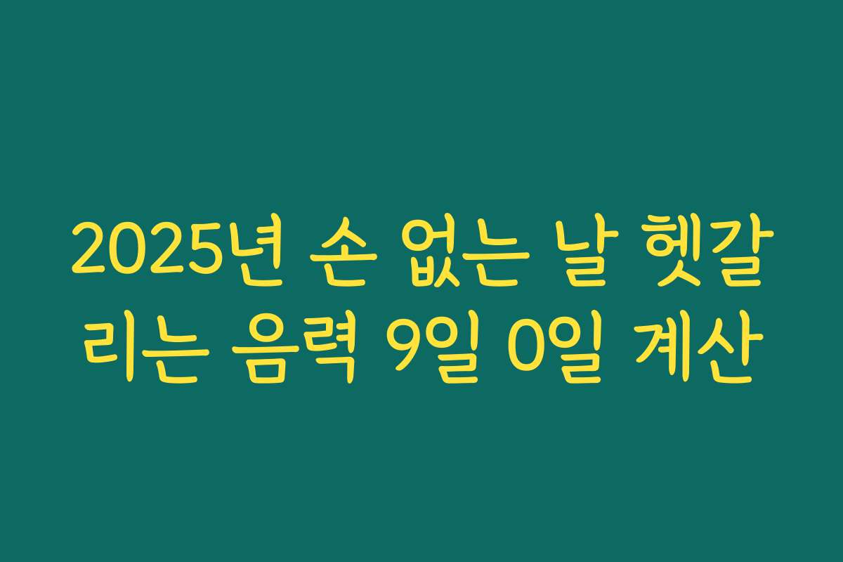 2025년 손 없는 날 헷갈리는 음력 9일 0일 계산