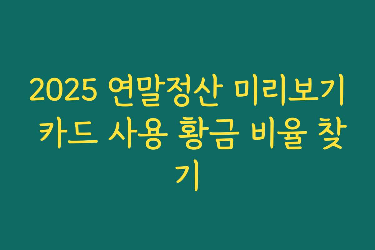 2025 연말정산 미리보기 카드 사용 황금 비율 찾기