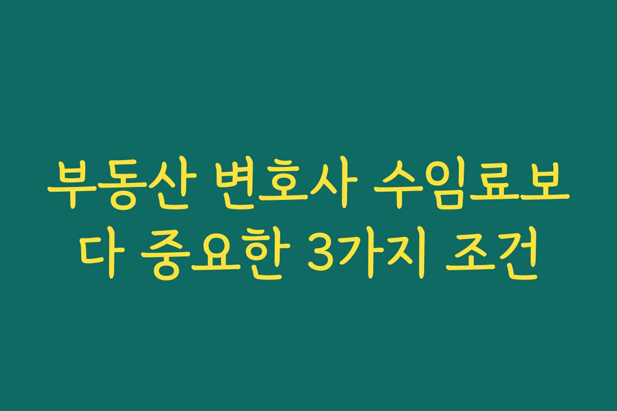부동산 변호사 수임료보다 중요한 3가지 조건 부동산 변호사 수임료보다 중요한 3가지 조건