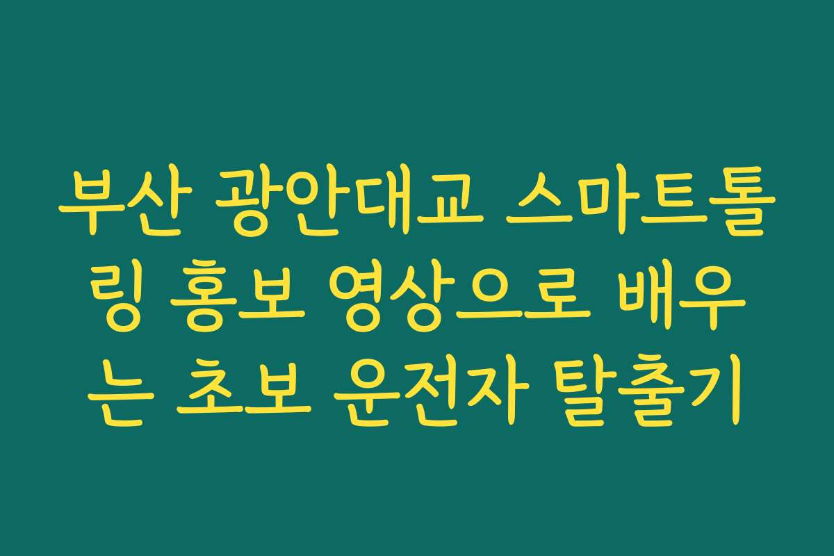 부산 광안대교 스마트톨링 홍보 영상으로 배우는 초보 운전자 탈출기