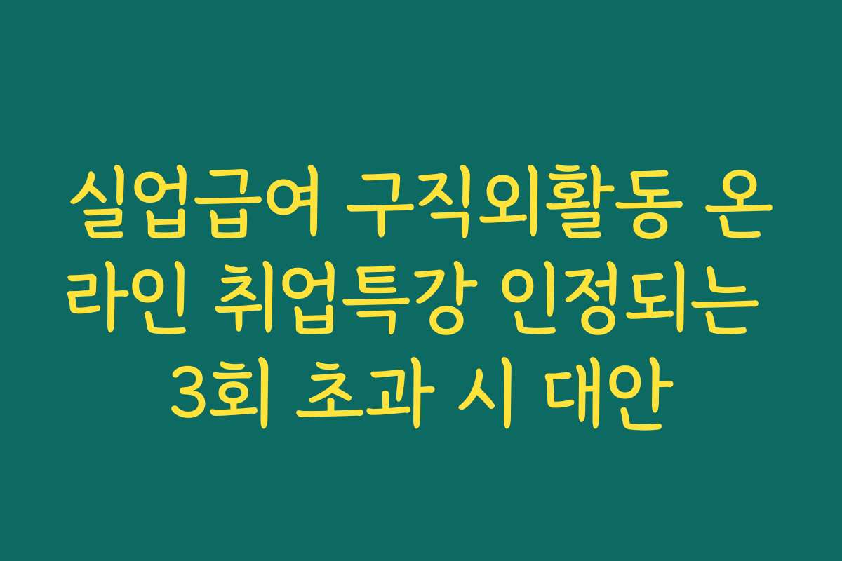 실업급여 구직외활동 온라인 취업특강 인정되는 3회 초과 시 대안 실업급여 구직외활동 온라인 취업특강 인정되는 3회 초과 시 대안