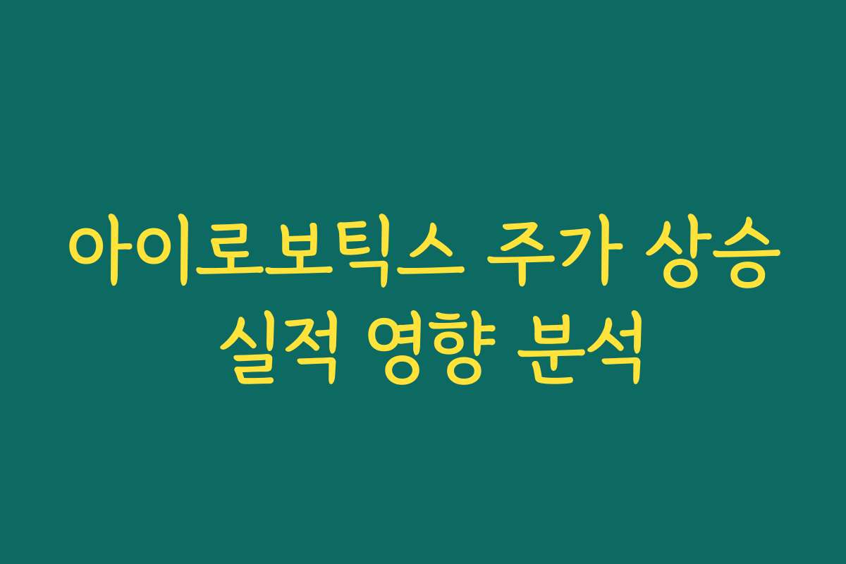 아이로보틱스 주가 상승 실적 영향 분석 아이로보틱스 주가 상승 실적 영향 분석