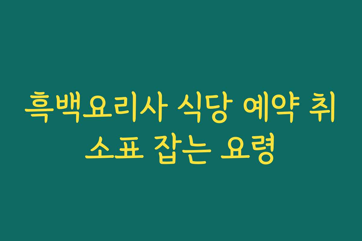흑백요리사 식당 예약 취소표 잡는 요령
