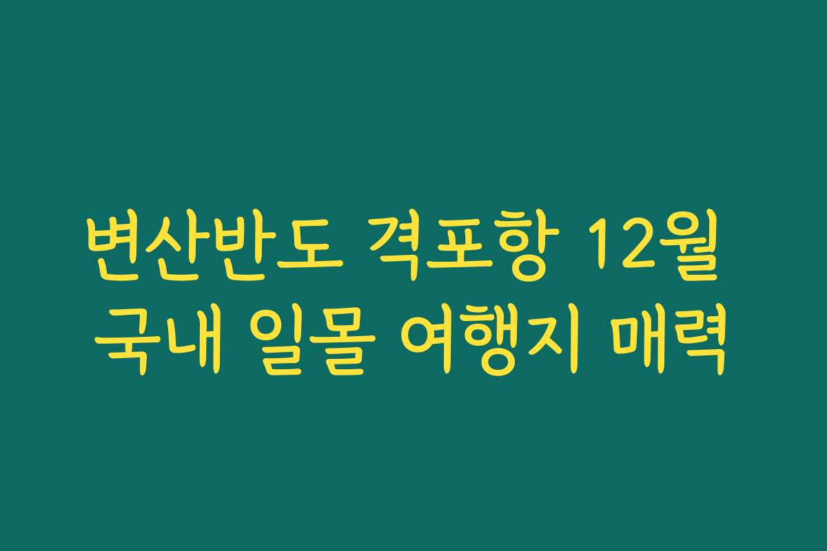 변산반도 격포항 12월 국내 일몰 여행지 매력 변산반도 격포항 12월 국내 일몰 여행지 매력