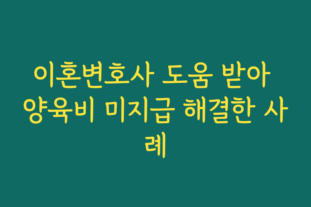 이혼변호사 도움 받아 양육비 미지급 해결한 사례