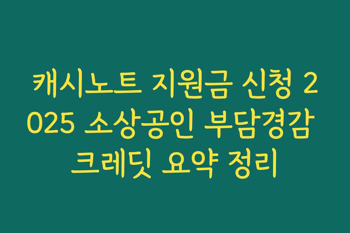 캐시노트 지원금 신청 2025 소상공인 부담경감 크레딧 요약 정리