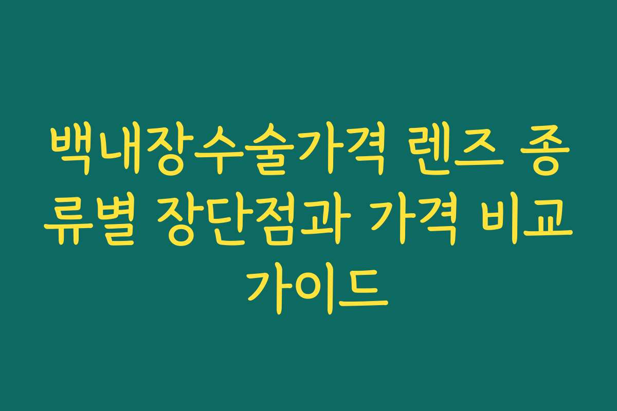백내장수술가격 렌즈 종류별 장단점과 가격 비교 가이드 백내장수술가격 렌즈 종류별 장단점과 가격 비교 가이드
