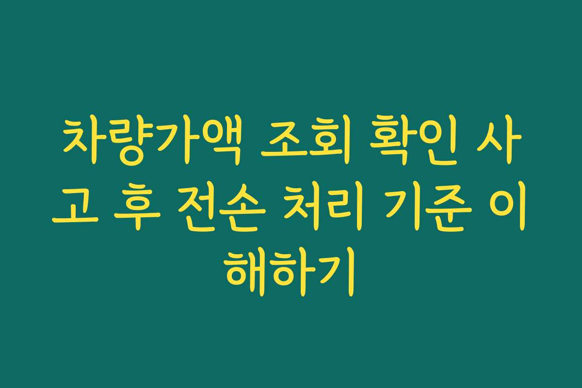 차량가액 조회 확인 사고 후 전손 처리 기준 이해하기 차량가액 조회 확인 사고 후 전손 처리 기준 이해하기