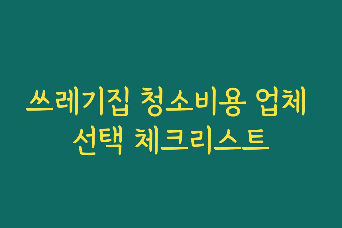 쓰레기집 청소비용 업체 선택 체크리스트