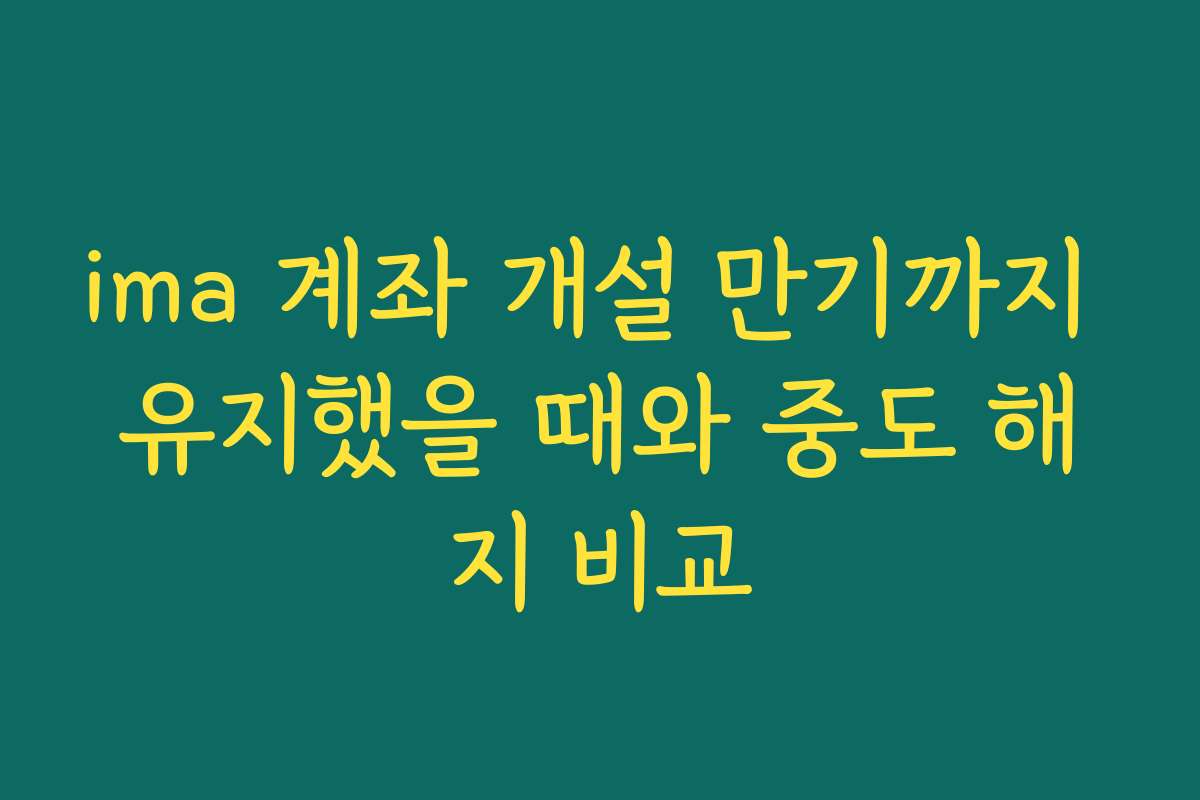 ima 계좌 개설 만기까지 유지했을 때와 중도 해지 비교 ima 계좌 개설 만기까지 유지했을 때와 중도 해지 비교