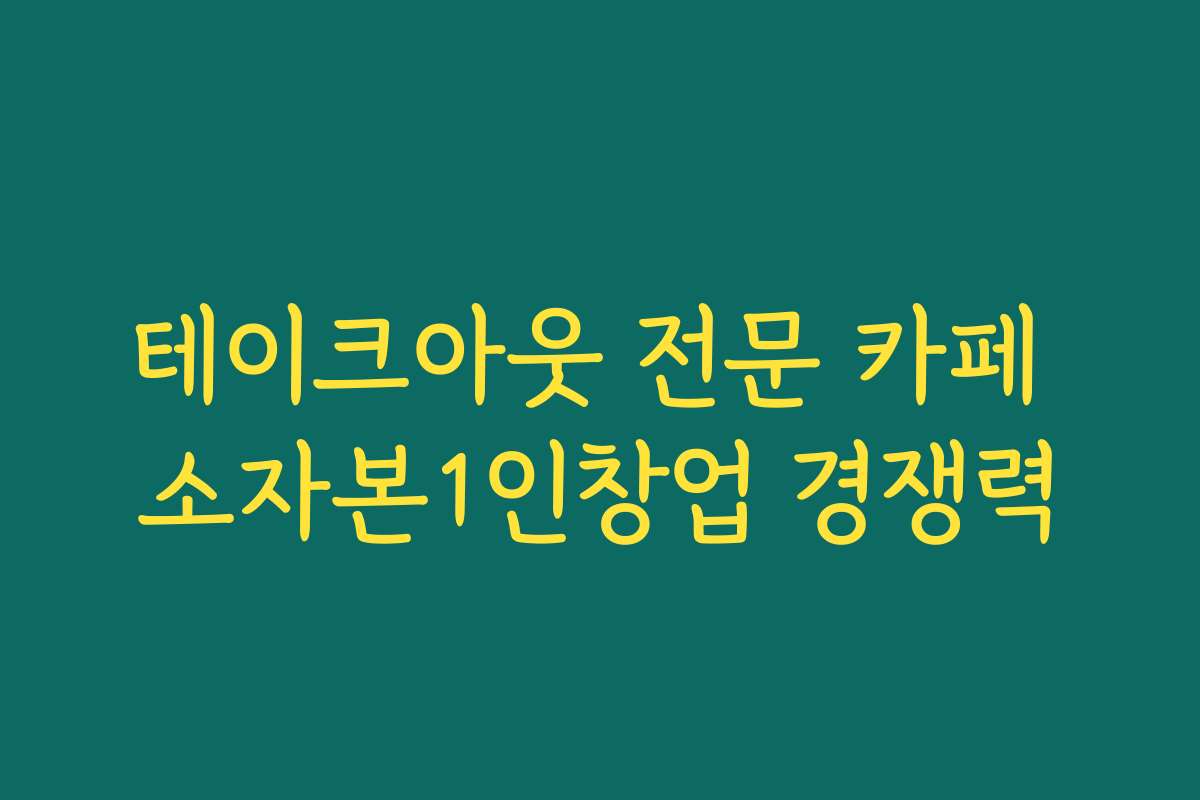 테이크아웃 전문 카페 소자본1인창업 경쟁력 테이크아웃 전문 카페 소자본1인창업 경쟁력
