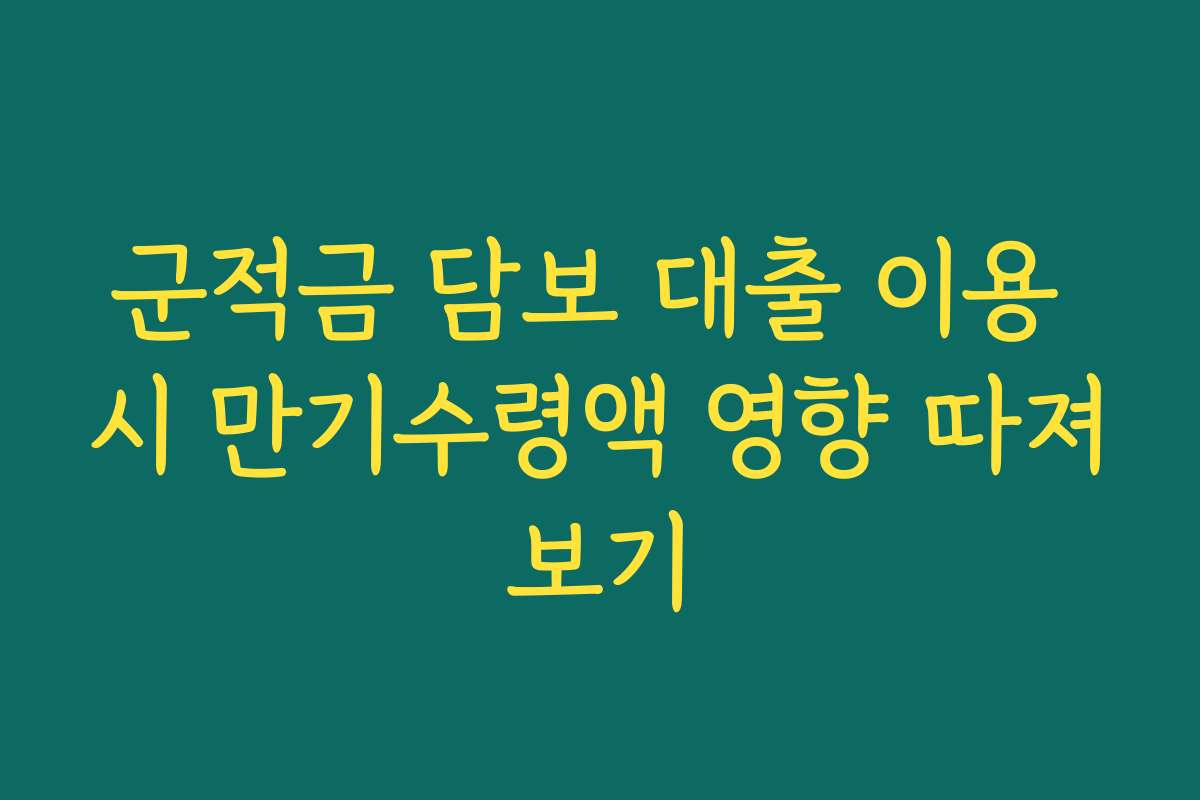군적금 담보 대출 이용 시 만기수령액 영향 따져보기