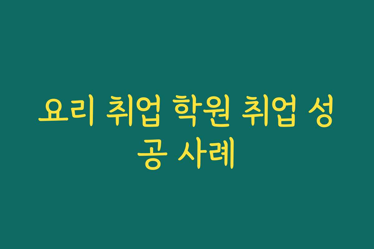 요리 취업 학원 취업 성공 사례 요리 취업 학원 취업 성공 사례