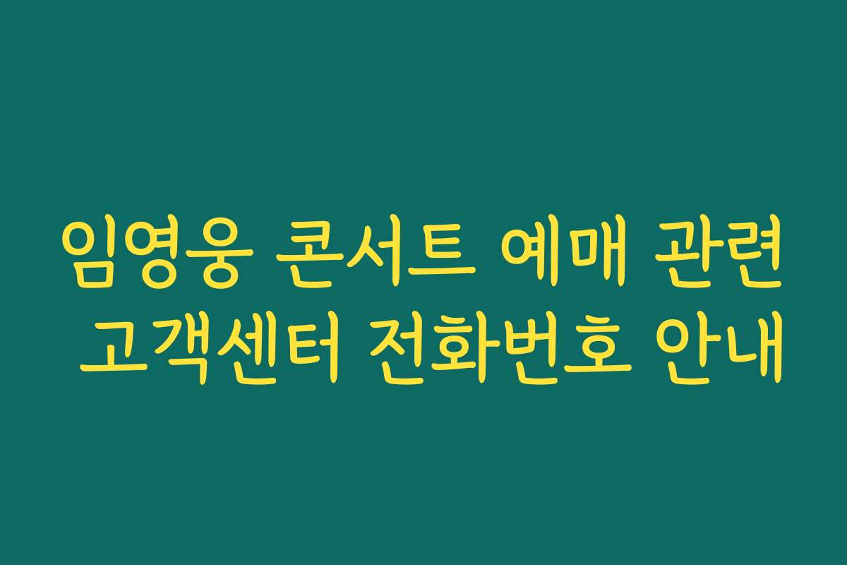 임영웅 콘서트 예매 관련 고객센터 전화번호 안내