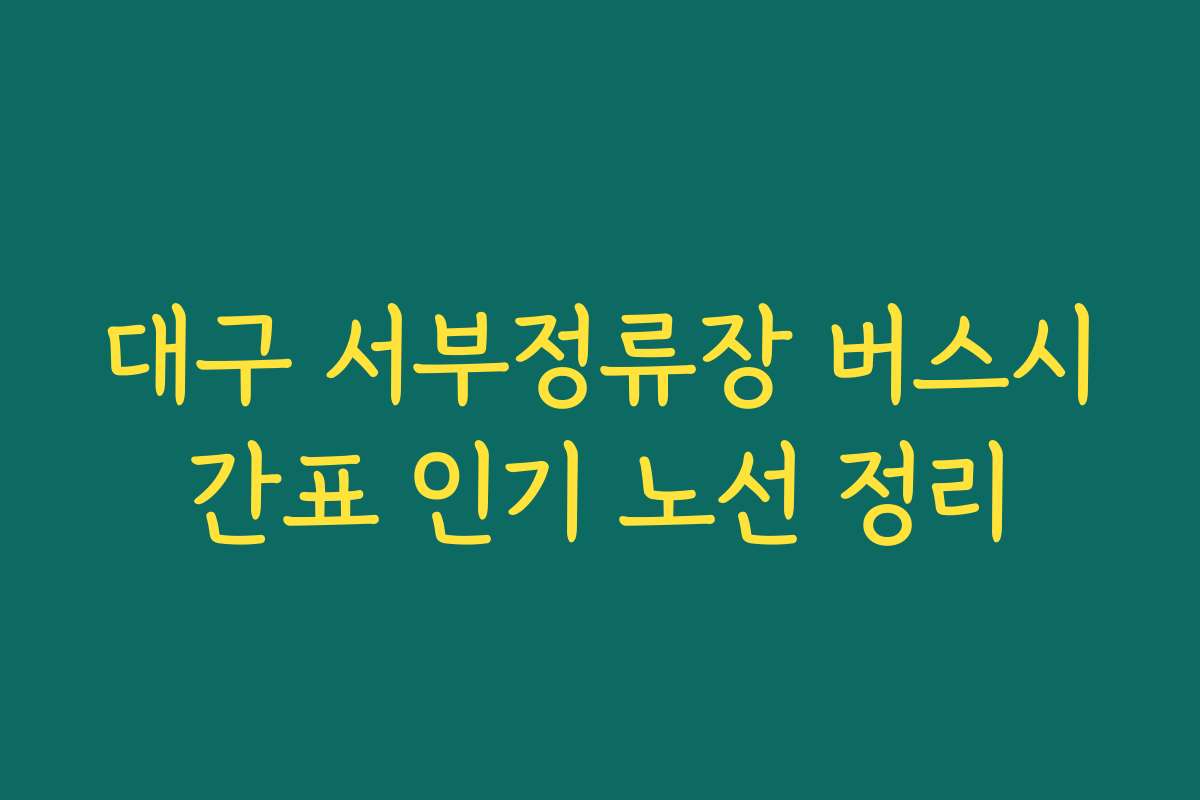 대구 서부정류장 버스시간표 인기 노선 정리 대구 서부정류장 버스시간표 인기 노선 정리