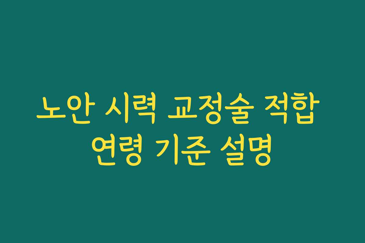 노안 시력 교정술 적합 연령 기준 설명 노안 시력 교정술 적합 연령 기준 설명