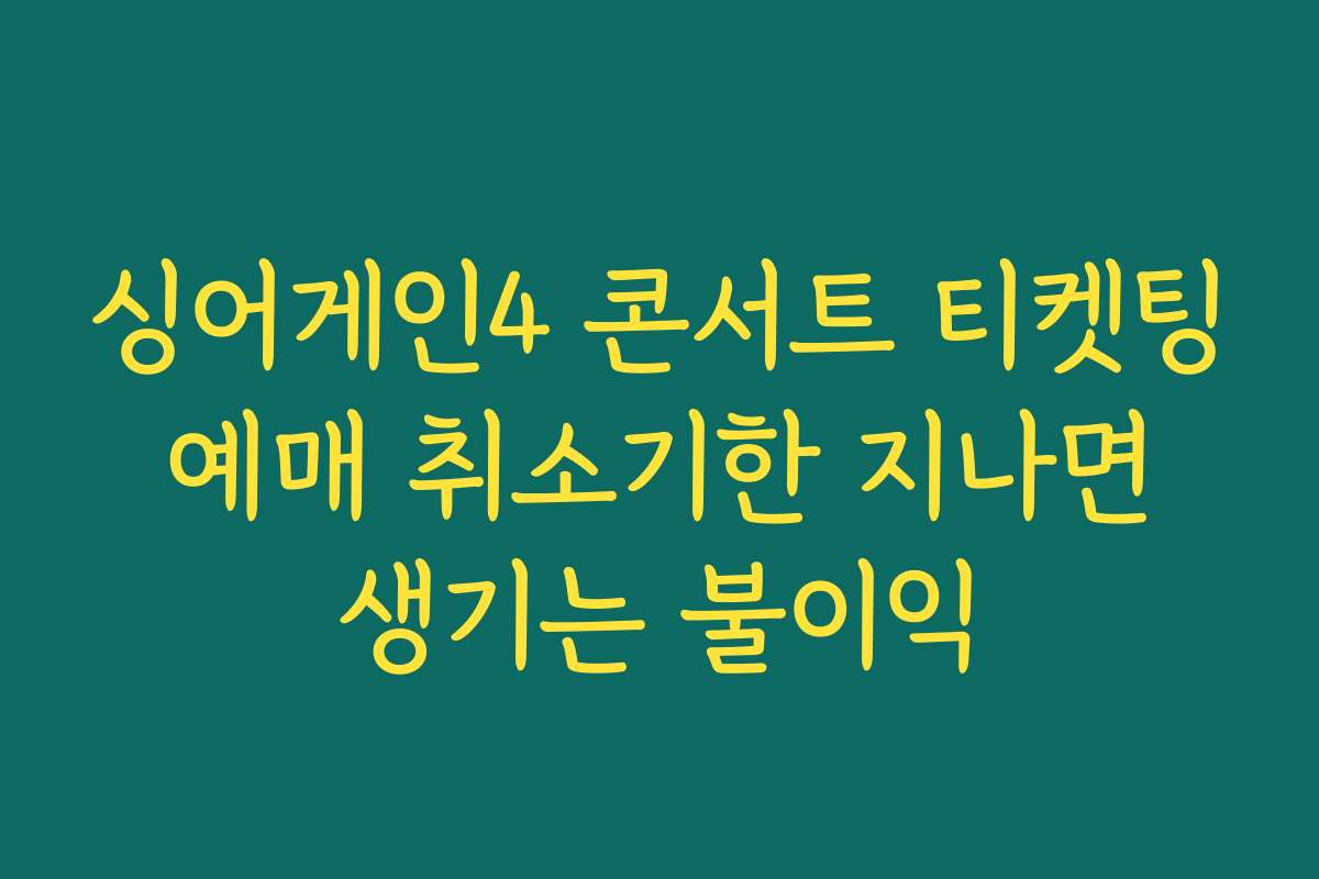 싱어게인4 콘서트 티켓팅 예매 취소기한 지나면 생기는 불이익