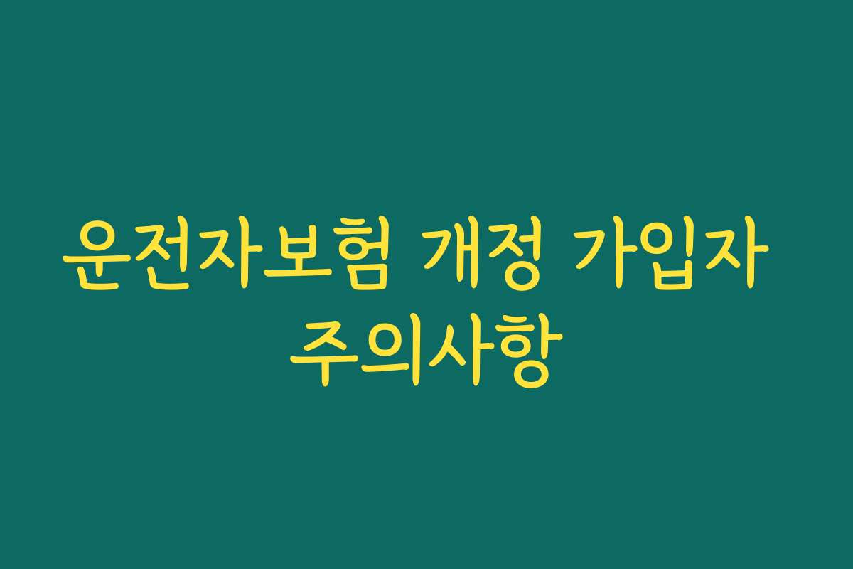 운전자보험 개정 가입자 주의사항 운전자보험 개정 가입자 주의사항