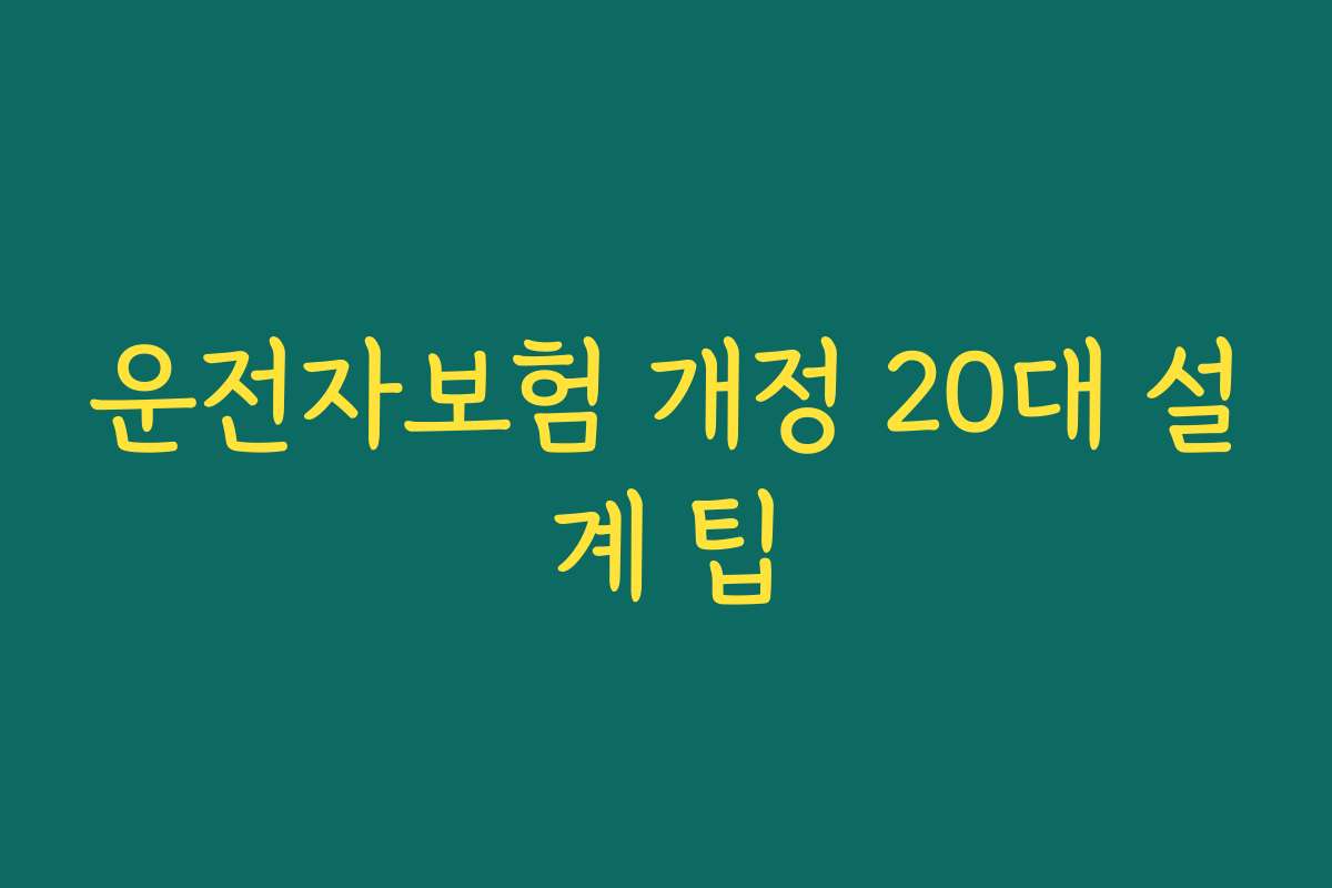 운전자보험 개정 20대 설계 팁