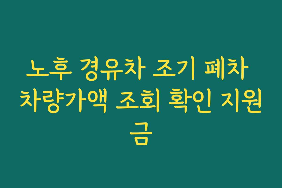 노후 경유차 조기 폐차 차량가액 조회 확인 지원금