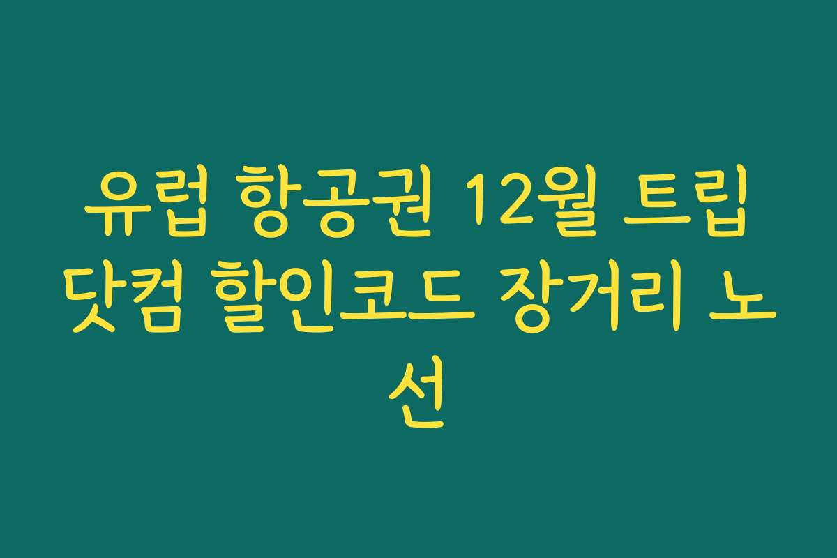 유럽 항공권 12월 트립닷컴 할인코드 장거리 노선 유럽 항공권 12월 트립닷컴 할인코드 장거리 노선