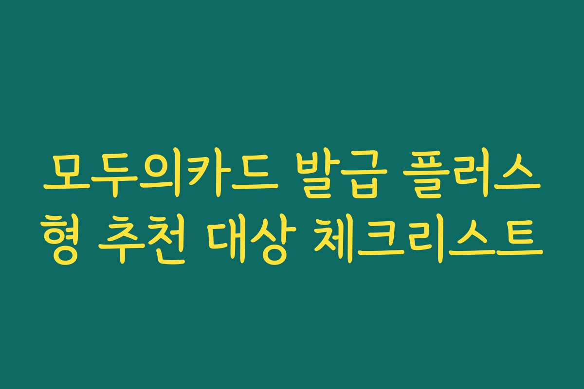 모두의카드 발급 플러스형 추천 대상 체크리스트
