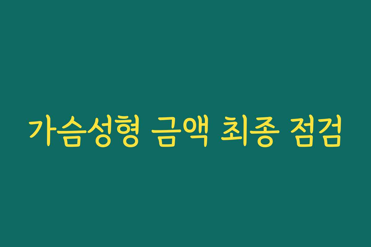 가슴성형 금액 최종 점검