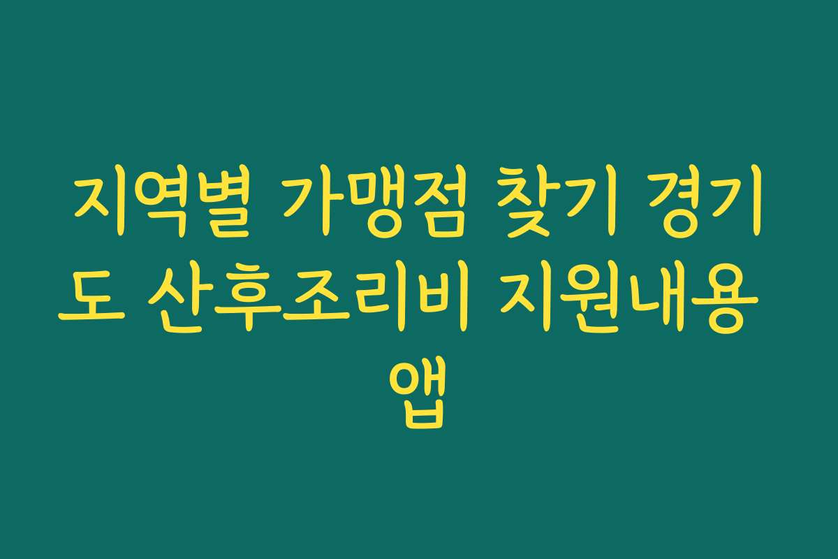 지역별 가맹점 찾기 경기도 산후조리비 지원내용 앱 지역별 가맹점 찾기 경기도 산후조리비 지원내용 앱