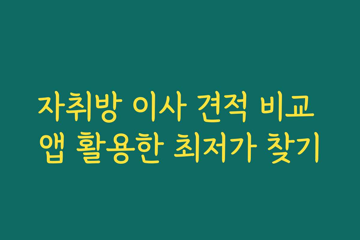 자취방 이사 견적 비교 앱 활용한 최저가 찾기 자취방 이사 견적 비교 앱 활용한 최저가 찾기