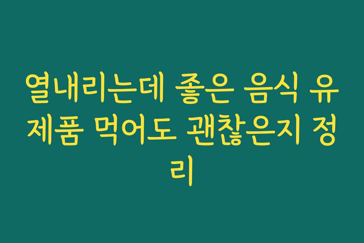 열내리는데 좋은 음식 유제품 먹어도 괜찮은지 정리 열내리는데 좋은 음식 유제품 먹어도 괜찮은지 정리