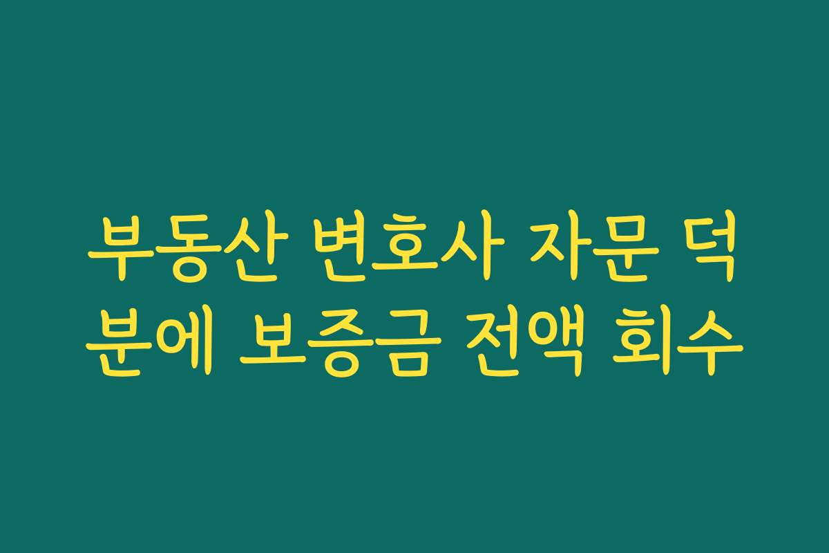 부동산 변호사 자문 덕분에 보증금 전액 회수
