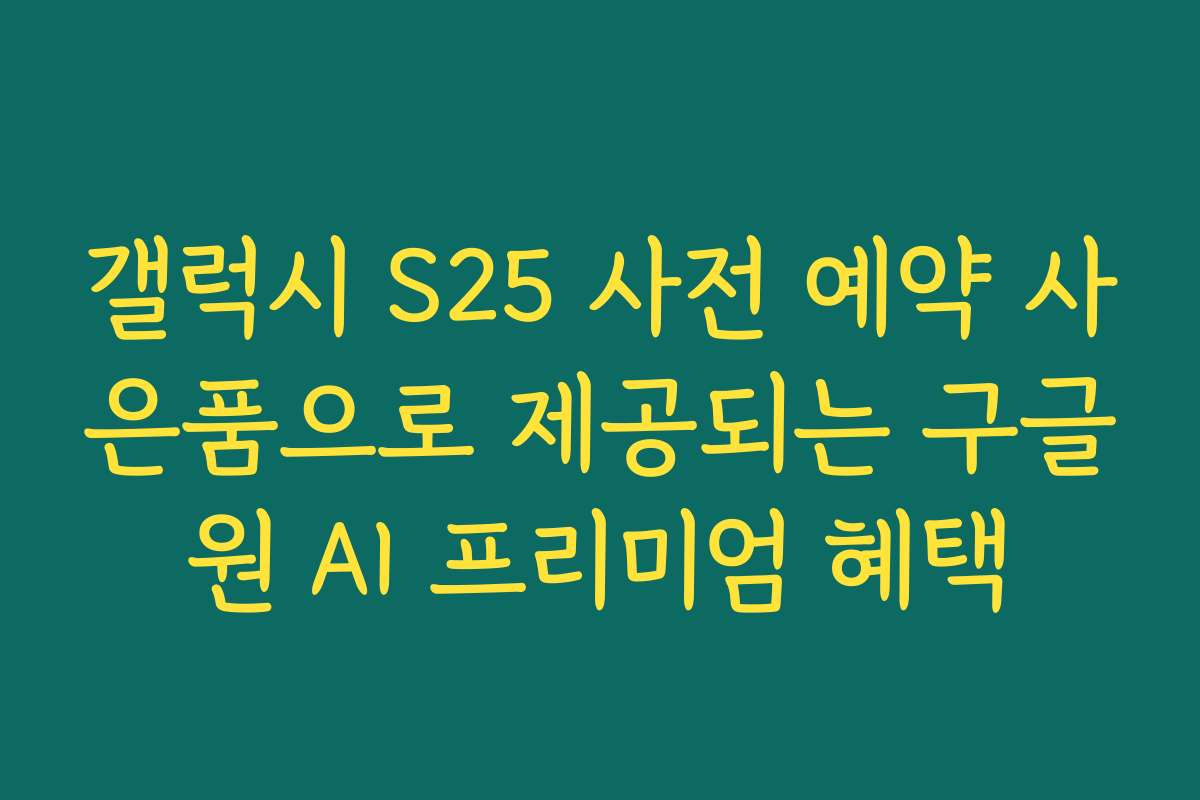 갤럭시 S25 사전 예약 사은품으로 제공되는 구글원 AI 프리미엄 혜택 갤럭시 S25 사전 예약 사은품으로 제공되는 구글원 AI 프리미엄 혜택