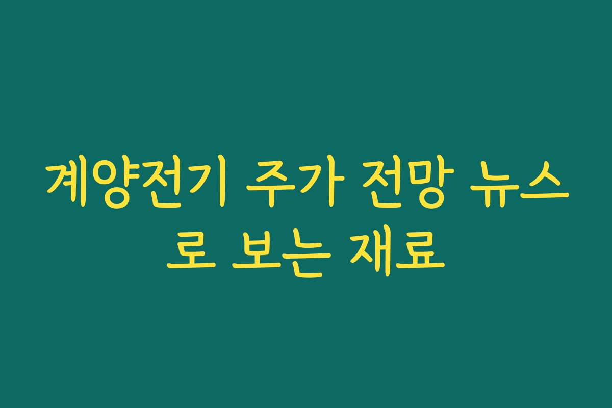 계양전기 주가 전망 뉴스로 보는 재료