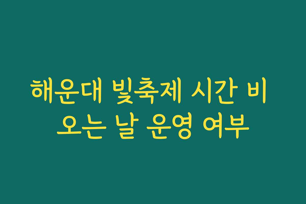 해운대 빛축제 시간 비 오는 날 운영 여부 해운대 빛축제 시간 비 오는 날 운영 여부