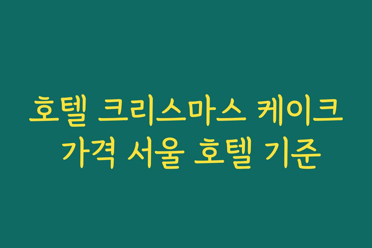 호텔 크리스마스 케이크 가격 서울 호텔 기준 호텔 크리스마스 케이크 가격 서울 호텔 기준