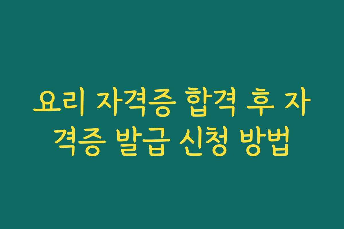 요리 자격증 합격 후 자격증 발급 신청 방법 요리 자격증 합격 후 자격증 발급 신청 방법