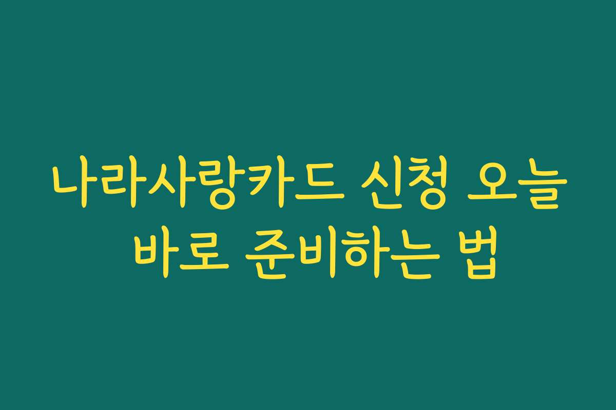 나라사랑카드 신청 오늘 바로 준비하는 법