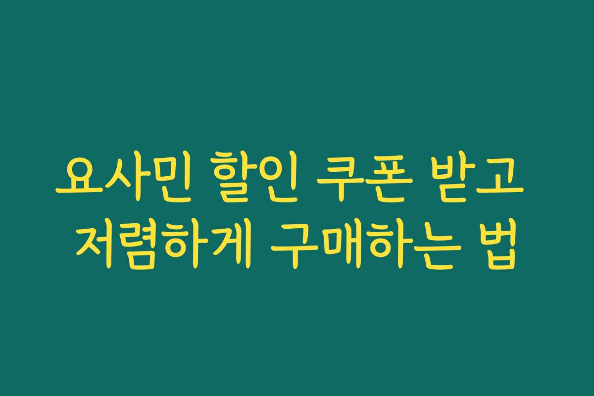 요사민 할인 쿠폰 받고 저렴하게 구매하는 법