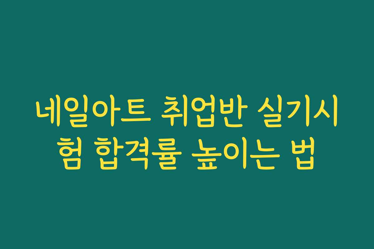 네일아트 취업반 실기시험 합격률 높이는 법 네일아트 취업반 실기시험 합격률 높이는 법