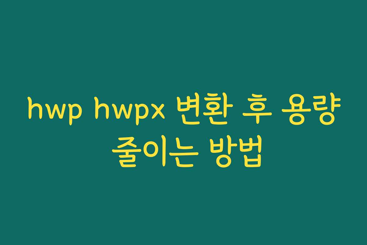 hwp hwpx 변환 후 용량 줄이는 방법 hwp hwpx 변환 후 용량 줄이는 방법