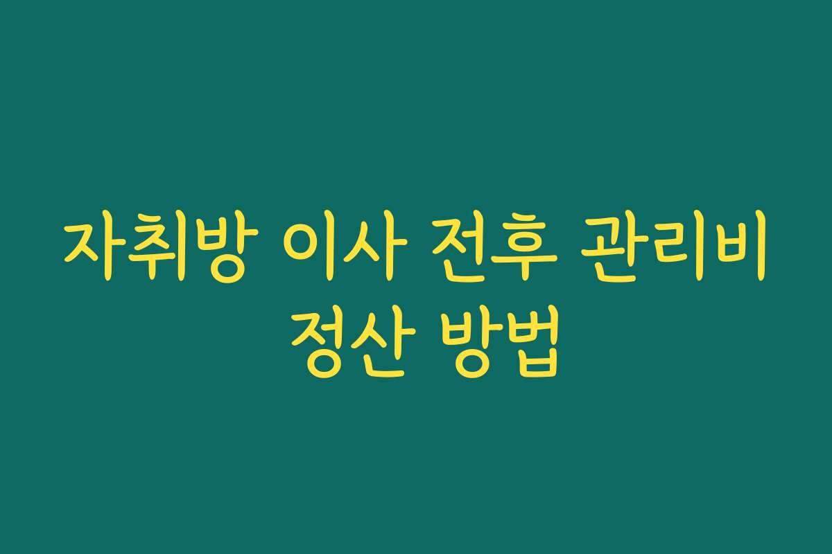 자취방 이사 전후 관리비 정산 방법